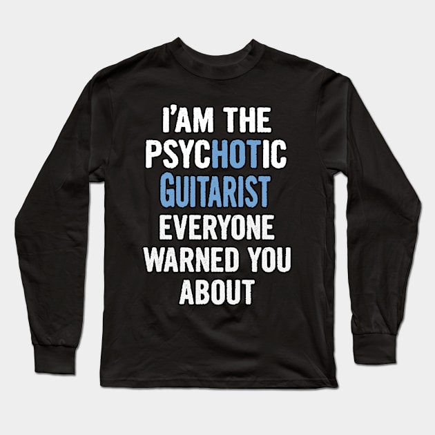 Tshirt Gift For Guitarists - Psychotic Long Sleeve T-Shirt by divawaddle